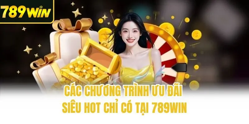 Các chương trình ưu đãi siêu hot chỉ có tại 789win
